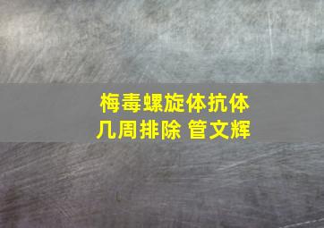 梅毒螺旋体抗体几周排除 管文辉